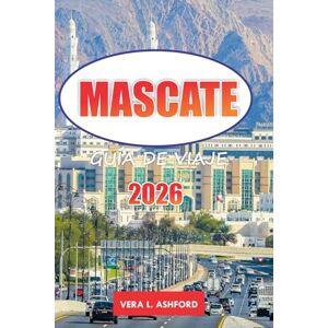 ASHFORD, VERA L. Mascate Guía De Viaje 2026: Consejos esenciales para explorar la capital de Omán, impresionantes playas, monumentos históricos, aventuras al aire libre y experiencias culturales en Oriente Medio ASHFORD, VERA L. Mascate Guía De Viaje 2026: Consejos esenciales para explorar la capital de Omán, impresionantes playas, monumentos históricos, aventuras al aire libre y experiencias culturales en Oriente Medio