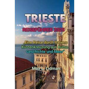 Lidman, Max Larry TRIESTE REISEFÜHRER 2025 Lidman, Max Larry TRIESTE REISEFÜHRER 2025
