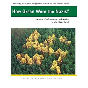 How Green Were the Nazis?: Nature, Environment, and Nation in the Third Reich (Series in Ecology and History) How Green Were the Nazis?: Nature, Environment, and Nation in the Third Reich (Series in Ecology and History)
