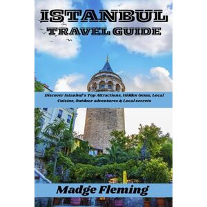 Fleming, Madge ISTANBUL TRAVEL GUIDE: Discover Istanbul’s Top Attractions, Hidden Gems, Local Cuisine, Outdoor adventures & Local secrets Fleming, Madge ISTANBUL TRAVEL GUIDE: Discover Istanbul’s Top Attractions, Hidden Gems, Local Cuisine, Outdoor adventures & Local secrets