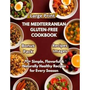 Ellis, Margaret THE MEDITERRANEAN GLUTEN-FREE COOKBOOK: 70+ Simple, Flavorful & Naturally Healthy Recipes for Every Season (The Mediterranean Balance Series) Ellis, Margaret THE MEDITERRANEAN GLUTEN-FREE COOKBOOK: 70+ Simple, Flavorful & Naturally Healthy Recipes for Every Season (The Mediterranean Balance Series)
