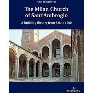 Peter Lang Group AG, International Academic Publishers The Milan Church of Sant’Ambrogio: A Building History from 386 to 1200 Peter Lang Group AG, International Academic Publishers The Milan Church of Sant’Ambrogio: A Building History from 386 to 1200