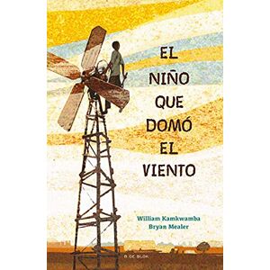 Kamkwamba, William El niño que domó el viento/ The Boy who Harnessed the Wind (B de Blok) Kamkwamba, William El niño que domó el viento/ The Boy who Harnessed the Wind (B de Blok)