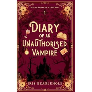 Beaglehole, Iris Diary of an Unauthorised Vampire: Burkenswood Mysteries 1 Beaglehole, Iris Diary of an Unauthorised Vampire: Burkenswood Mysteries 1