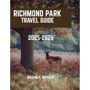 A. HATFIELD, WILLIAM Richmond Park Travel Guide 2025-2026: Unveiling Hidden Trails, Wildlife Wonders & Timeless Charm in London's Royal Oasis (Hidden Haven) A. HATFIELD, WILLIAM Richmond Park Travel Guide 2025-2026: Unveiling Hidden Trails, Wildlife Wonders & Timeless Charm in London's Royal Oasis (Hidden Haven)