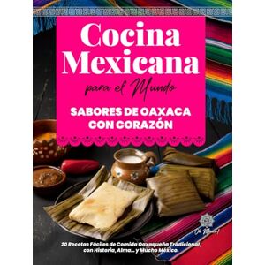 México!, Oh Cocina Mexicana para el Mundo, Sabores de Oaxaca con Corazón: 20 Recetas Fáciles de Comida Oaxaqueña Tradicional, con Historia, Alma… y Mucho México. ... el Mundo / Mexican Kitchen for the World) México!, Oh Cocina Mexicana para el Mundo, Sabores de Oaxaca con Corazón: 20 Recetas Fáciles de Comida Oaxaqueña Tradicional, con Historia, Alma… y Mucho México. ... el Mundo / Mexican Kitchen for the World)