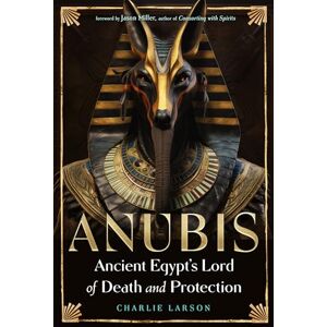 Larson, Charlie Anubis―Ancient Egypt's Lord of Death and Protection Larson, Charlie Anubis―Ancient Egypt's Lord of Death and Protection