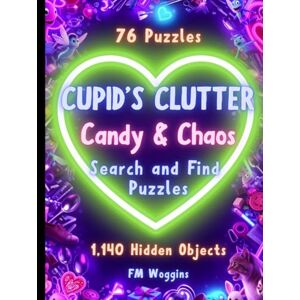 Woggins, FM Cupid’s Clutter: Candy & Chaos: A Search and Find Activity Book for Chaotic Minds: Hidden Object Puzzles for Adults & Teens Woggins, FM Cupid’s Clutter: Candy & Chaos: A Search and Find Activity Book for Chaotic Minds: Hidden Object Puzzles for Adults & Teens