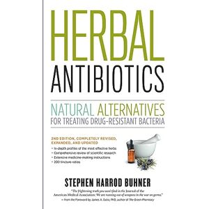 Harrod Buhner, Stephen Herbal Antibiotics, 2nd Edition: Natural Alternatives for Treating Drug-resistant Bacteria Harrod Buhner, Stephen Herbal Antibiotics, 2nd Edition: Natural Alternatives for Treating Drug-resistant Bacteria