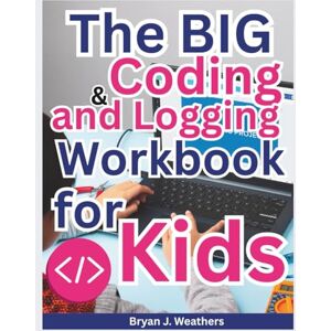 Weathers, Bryan J. The Big Coding and Logic Workbook for Kids: Smart Learning Adventures Packed with Coding Games, Logic Practice, and Interactive Fun. Learn Python and others. Ages 8-12. WITH FULL COLOR AND PICTURES Weathers, Bryan J. The Big Coding and Logic Workbook for Kids: Smart Learning Adventures Packed with Coding Games, Logic Practice, and Interactive Fun. Learn Python and others. Ages 8-12. WITH FULL COLOR AND PICTURES