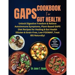 Ryan, Dr Jane T. GAPS COOKBOOK FOR GUT HEALTH: unlock digestive freedom & relieve autoimmune symptoms, plant-based gaps diet recipes for healing & gut health (gluten & grain-free, low-fodmap, treat ibs naturally) Ryan, Dr Jane T. GAPS COOKBOOK FOR GUT HEALTH: unlock digestive freedom & relieve autoimmune symptoms, plant-based gaps diet recipes for healing & gut health (gluten & grain-free, low-fodmap, treat ibs naturally)