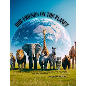 yahya, jass jassem Our Friends on the Planet: Over 300 Amazing Creatures with Maps, Images, and Fun Facts for Kids and Nature Lovers yahya, jass jassem Our Friends on the Planet: Over 300 Amazing Creatures with Maps, Images, and Fun Facts for Kids and Nature Lovers