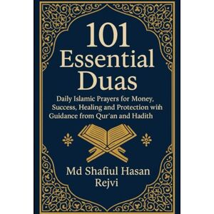 Rejvi, Md Shafiul Hasan 101+ Daily Essential Duas & Practices in Life with Explanation,: 101+ Daily Islamic Prayers for Money, Success, Healing and Protection with Guidance from Qur’an and Hadith” Rejvi, Md Shafiul Hasan 101+ Daily Essential Duas & Practices in Life with Explanation,: 101+ Daily Islamic Prayers for Money, Success, Healing and Protection with Guidance from Qur’an and Hadith”