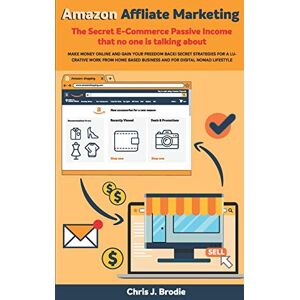 Brodie, Chris J Amazon Affliate Marketing The Secret E-Commerce Passive Income that no one is talking about: Make Money Online and Gain your freedom Back! Secret ... home based biz (Entrepreneurial Pursuits) Brodie, Chris J Amazon Affliate Marketing The Secret E-Commerce Passive Income that no one is talking about: Make Money Online and Gain your freedom Back! Secret ... home based biz (Entrepreneurial Pursuits)