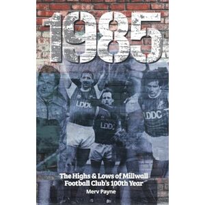 Payne, Merv 1985: The Highs & Lows of Millwall Football Club's 100th year Payne, Merv 1985: The Highs & Lows of Millwall Football Club's 100th year