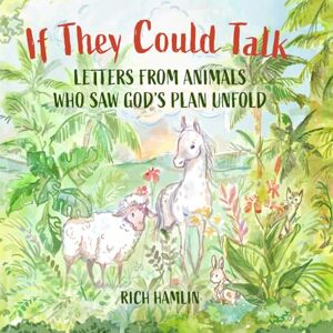 Hamlin, Rich If They Could Talk: Letters from Animals Who Saw God’s Plan Unfold Hamlin, Rich If They Could Talk: Letters from Animals Who Saw God’s Plan Unfold