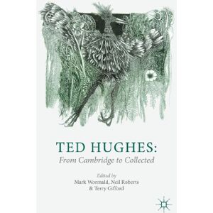 Ted Hughes: From Cambridge to Collected Ted Hughes: From Cambridge to Collected