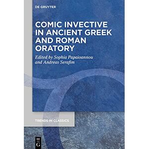 De Gruyter Comic Invective in Ancient Greek and Roman Oratory De Gruyter Comic Invective in Ancient Greek and Roman Oratory