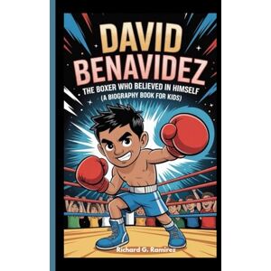 Ramirez, Richard G DAVID BENAVIDEZ: The Boxer Who Believed in Himself (A Biography Book for kids) Ramirez, Richard G DAVID BENAVIDEZ: The Boxer Who Believed in Himself (A Biography Book for kids)