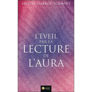Harboe-Schmidt, Arielle L'éveil par la lecture de l'aura: Un chemin vers nos âmes Harboe-Schmidt, Arielle L'éveil par la lecture de l'aura: Un chemin vers nos âmes