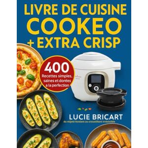 Bricart, Lucie Livre du Cuisine Cookeo + Extra Crisp: 400 Recettes simples, saines et dorées à la perfection – du mijoté fondant au croustillant irrésistible Bricart, Lucie Livre du Cuisine Cookeo + Extra Crisp: 400 Recettes simples, saines et dorées à la perfection – du mijoté fondant au croustillant irrésistible
