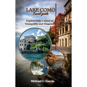 Garcia, Michael C. LAKE COMO TRAVEL GUIDE: Explore Italy’s Jewel of Tranquility and Elegance Garcia, Michael C. LAKE COMO TRAVEL GUIDE: Explore Italy’s Jewel of Tranquility and Elegance