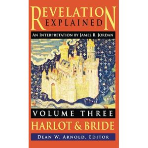 Jordan, James B. Revelation Explained: an Interpretation by James B. Jordan: Volume Three: Harlot & Bride Jordan, James B. Revelation Explained: an Interpretation by James B. Jordan: Volume Three: Harlot & Bride