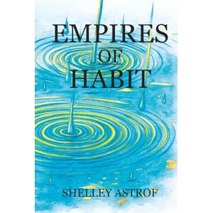 Astrof, Shelley Empires of Habit: Nine short stories on human ingenuity, how the world changes and what in us remains unchanged. Astrof, Shelley Empires of Habit: Nine short stories on human ingenuity, how the world changes and what in us remains unchanged.