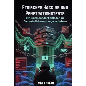 Nolan, Emmet Ethisches Hacking und Penetrationstests: Ein umfassender Leitfaden zu Sicherheitsbewertungstechniken Nolan, Emmet Ethisches Hacking und Penetrationstests: Ein umfassender Leitfaden zu Sicherheitsbewertungstechniken