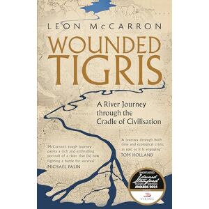McCarron, Leon Wounded Tigris: A River Journey through the Cradle of Civilisation McCarron, Leon Wounded Tigris: A River Journey through the Cradle of Civilisation