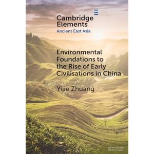 Zhuang Environmental Foundations to the Rise of Early Civilisations in China (Elements in Ancient East Asia) Zhuang Environmental Foundations to the Rise of Early Civilisations in China (Elements in Ancient East Asia)