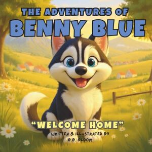 Bloom, B.B. The Adventures of Benny Blue: Welcome Home (The Adventures of Benny Blue: Heartwarming Bedtime Stories for Children) Bloom, B.B. The Adventures of Benny Blue: Welcome Home (The Adventures of Benny Blue: Heartwarming Bedtime Stories for Children)