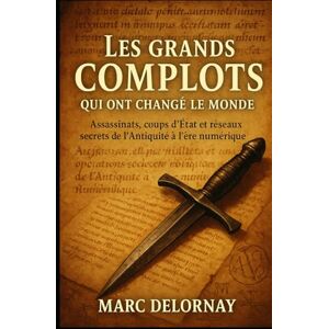 Delornay, Marc Les grands complots qui ont changé le monde: Assassinats, coups d’État et réseaux secrets de l’Antiquité à l’ère numériqu Delornay, Marc Les grands complots qui ont changé le monde: Assassinats, coups d’État et réseaux secrets de l’Antiquité à l’ère numériqu