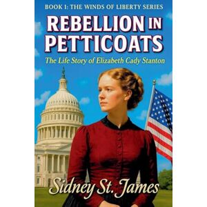James, Sidney St Rebellion in Petticoats The Life Story of Elizabeth Cady Stanton: 1 (The Winds of Liberty) James, Sidney St Rebellion in Petticoats The Life Story of Elizabeth Cady Stanton: 1 (The Winds of Liberty)