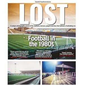 Featherstone, David LOST Football in the 1980s: A unique photographic record of the stadiums, terraces, players and fans that defined a footballing era Featherstone, David LOST Football in the 1980s: A unique photographic record of the stadiums, terraces, players and fans that defined a footballing era
