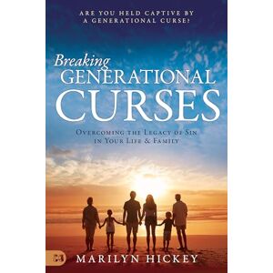 Hickey, Marilyn Breaking Generational Curses: Overcoming the Legacy of Sin in Your Life and Family Hickey, Marilyn Breaking Generational Curses: Overcoming the Legacy of Sin in Your Life and Family