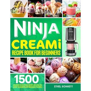 Bonnett, Ethel Ninja Creami Recipe Book for Beginners: 1500-Day Ninja Foodi Creami Recipes Will Help You Transform Everyday Ingredients into Ice Cream, Gelato, Smoothie Bowls, Milkshakes, and More Bonnett, Ethel Ninja Creami Recipe Book for Beginners: 1500-Day Ninja Foodi Creami Recipes Will Help You Transform Everyday Ingredients into Ice Cream, Gelato, Smoothie Bowls, Milkshakes, and More