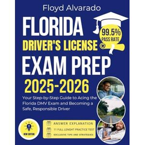 Alvarado, Floyd Florida Driver’s License Exam Prep: Your Step-by-Step Guide to Acing the Florida DMV Exam and Becoming a Safe, Responsible Driver Alvarado, Floyd Florida Driver’s License Exam Prep: Your Step-by-Step Guide to Acing the Florida DMV Exam and Becoming a Safe, Responsible Driver