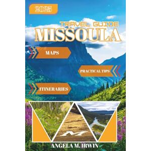 Irwin, Angela M. Missoula Travel Guide 2025-2026 (Full Color): A Friendly Guide to Exploring Missoula’s Heart, Trails, and Hidden Gems Irwin, Angela M. Missoula Travel Guide 2025-2026 (Full Color): A Friendly Guide to Exploring Missoula’s Heart, Trails, and Hidden Gems