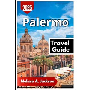 Jackson Palermo Travel Guide 2025: Uncovering Sicily’s Hidden Alleys, Historic Landmarks, and Local Flavors Jackson Palermo Travel Guide 2025: Uncovering Sicily’s Hidden Alleys, Historic Landmarks, and Local Flavors