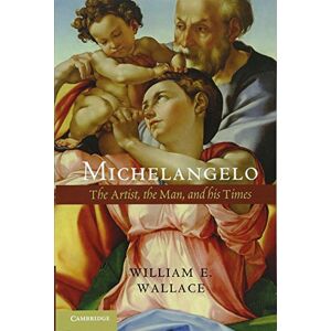 Wallace, William E. Michelangelo: The Artist, the Man and his Times Wallace, William E. Michelangelo: The Artist, the Man and his Times