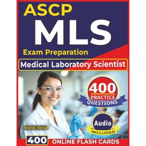 Mensah, Yolanda ASCP MLS Exam Preparation: 400 Practice Questions with Detailed Rationales, Clinical Lab Skills, Diagnostics & Patient Safety for Medical Laboratory Scientist Exam Mensah, Yolanda ASCP MLS Exam Preparation: 400 Practice Questions with Detailed Rationales, Clinical Lab Skills, Diagnostics & Patient Safety for Medical Laboratory Scientist Exam