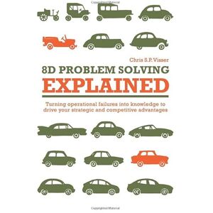 Visser, Chris S. P. 8D problem solving explained: Turning operational failures into knowledge to drive your strategic and competitive advantages Visser, Chris S. P. 8D problem solving explained: Turning operational failures into knowledge to drive your strategic and competitive advantages
