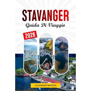 MORGAN, ALEXANDER Stavanger Guida di viaggio 2026: Scopri gemme nascoste, monumenti storici, consigli di viaggio ed esperienze di vacanza indimenticabili MORGAN, ALEXANDER Stavanger Guida di viaggio 2026: Scopri gemme nascoste, monumenti storici, consigli di viaggio ed esperienze di vacanza indimenticabili