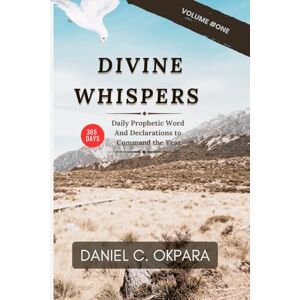 Okpara, Daniel C. DIVINE WHISPERS (VOL. 1): Daily Prophetic Words and Declarations to Command the Year: 5 (Daily Power) Okpara, Daniel C. DIVINE WHISPERS (VOL. 1): Daily Prophetic Words and Declarations to Command the Year: 5 (Daily Power)