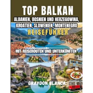 BLANCA, GRAYDON ALBANIEN, BOSNIEN UND HERZEGOWINA, KROATIEN, SLOWENIEN, MONTENEGRO REISEFÜHRER 2026 BLANCA, GRAYDON ALBANIEN, BOSNIEN UND HERZEGOWINA, KROATIEN, SLOWENIEN, MONTENEGRO REISEFÜHRER 2026
