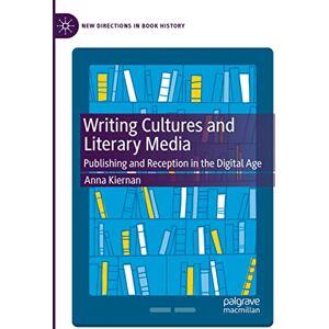 Kiernan, Anna Writing Cultures and Literary Media: Publishing and Reception in the Digital Age (New Directions in Book History) Kiernan, Anna Writing Cultures and Literary Media: Publishing and Reception in the Digital Age (New Directions in Book History)