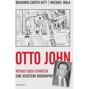 Hett, Benjamin Carter Otto John: Patriot oder Verräter: Eine deutsche Biographie Hett, Benjamin Carter Otto John: Patriot oder Verräter: Eine deutsche Biographie