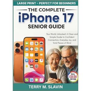 Slavin, Terry M. iPhone 17 Senior Guide: Your World, Unlocked: A Clear and Simple Guide to Confident Connection, Everyday Joy, and Total Peace of Mind. Slavin, Terry M. iPhone 17 Senior Guide: Your World, Unlocked: A Clear and Simple Guide to Confident Connection, Everyday Joy, and Total Peace of Mind.