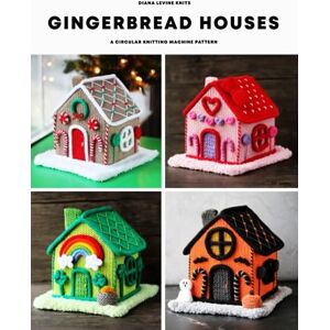 Levine, Diana Gingerbread Houses: A Circular Knitting Machine Pattern (4 Styles: Christmas, Valentine's Day, St. Patrick's Day, and Halloween) Levine, Diana Gingerbread Houses: A Circular Knitting Machine Pattern (4 Styles: Christmas, Valentine's Day, St. Patrick's Day, and Halloween)